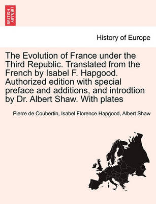 Book cover for The Evolution of France Under the Third Republic. Translated from the French by Isabel F. Hapgood. Authorized Edition with Special Preface and Additions, and Introdtion by Dr. Albert Shaw. with Plates