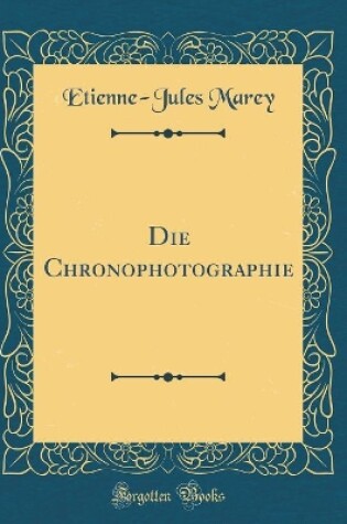 Cover of Die Chronophotographie (Classic Reprint)