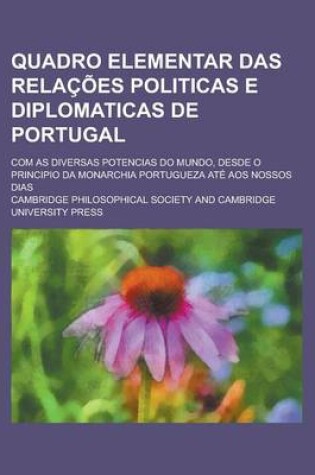 Cover of Quadro Elementar Das Relacoes Politicas E Diplomaticas de Portugal; Com as Diversas Potencias Do Mundo, Desde O Principio Da Monarchia Portugueza Ate Aos Nossos Dias