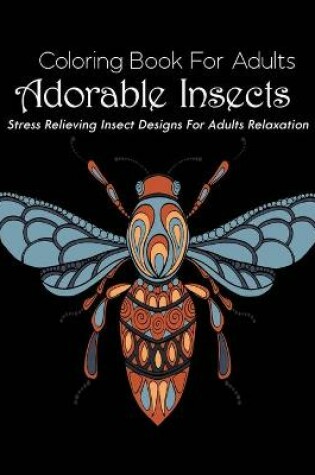 Cover of Coloring Book For Adults adorable insect Stress Relieving insect Designs For Adults Relaxation