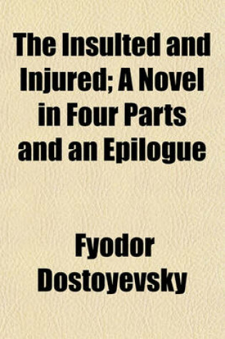 Cover of The Insulted and Injured; A Novel in Four Parts and an Epilogue