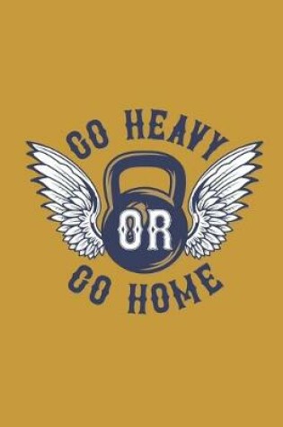 Cover of Go Heavy or Go Home