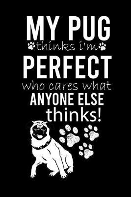 Book cover for My Pug Thinks I'm Perfect Who Cares What Anyone Else Thinks!