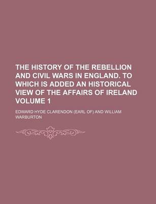 Book cover for The History of the Rebellion and Civil Wars in England. to Which Is Added an Historical View of the Affairs of Ireland Volume 1