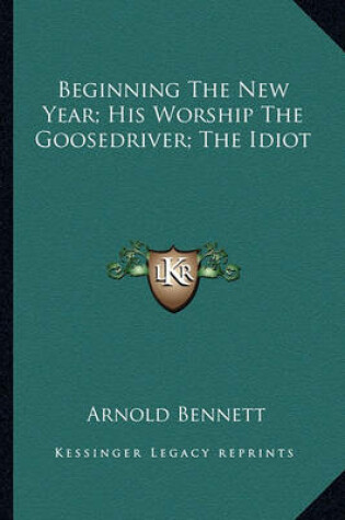 Cover of Beginning the New Year; His Worship the Goosedriver; The Idiot