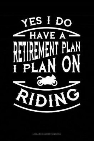 Cover of Yes I Do Have a Retirement Plan I Plan on Riding