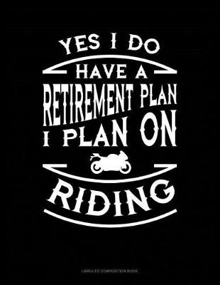 Book cover for Yes I Do Have a Retirement Plan I Plan on Riding