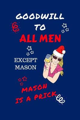 Book cover for Goodwill To All Men Except Mason Mason Is A Prick