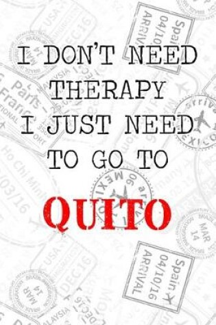 Cover of I Don't Need Therapy I Just Need To Go To Quito