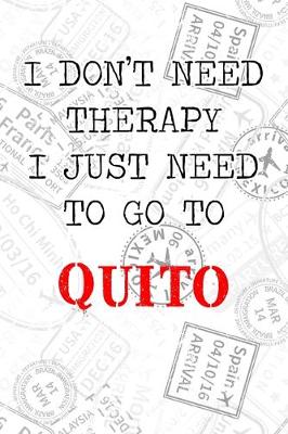 Book cover for I Don't Need Therapy I Just Need To Go To Quito