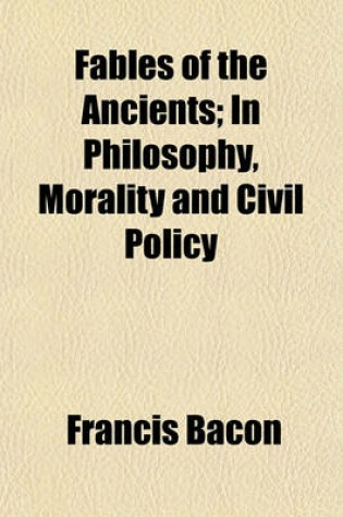 Cover of Fables of the Ancients, in Philosophy, Morality, and Civil Policy; In Philosophy, Morality and Civil Policy