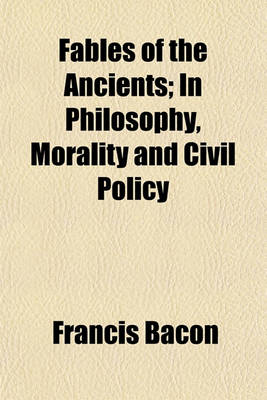 Book cover for Fables of the Ancients, in Philosophy, Morality, and Civil Policy; In Philosophy, Morality and Civil Policy