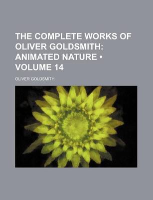 Book cover for The Complete Works of Oliver Goldsmith (Volume 14); Animated Nature