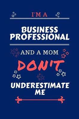 Book cover for I'm A Business Professional And A Mom Don't Underestimate Me