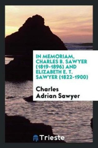 Cover of In Memoriam, Charles B. Sawyer (1819-1896) and Elizabeth E. T. Sawyer (1822-1900)