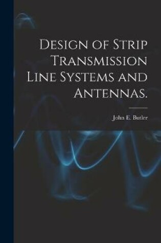 Cover of Design of Strip Transmission Line Systems and Antennas.