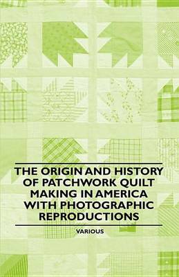 Book cover for The Origin and History of Patchwork Quilt Making in America with Photographic Reproductions