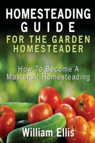 Cover of Homesteading Guide For The Garden Homesteader