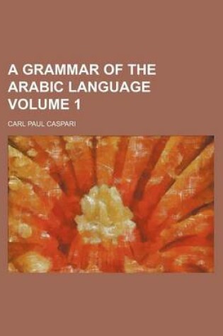 Cover of A Grammar of the Arabic Language Volume 1