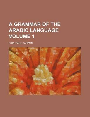 Book cover for A Grammar of the Arabic Language Volume 1