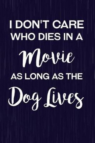 Cover of I Don't Care Who Dies in a Movie as Long as the Dog Lives