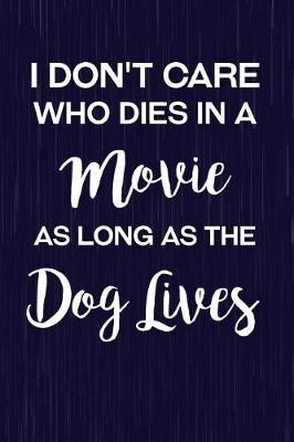 Book cover for I Don't Care Who Dies in a Movie as Long as the Dog Lives