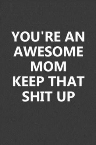 Cover of You're An Awesome Mom Keep That Shit Up