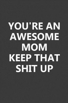 Book cover for You're An Awesome Mom Keep That Shit Up