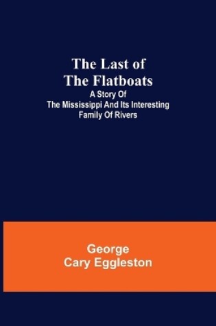 Cover of The Last of the Flatboats;A Story of The Mississippi and its Interesting Family of Rivers