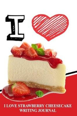 Cover of I Love Strawberry Cheesecake Writing Journal