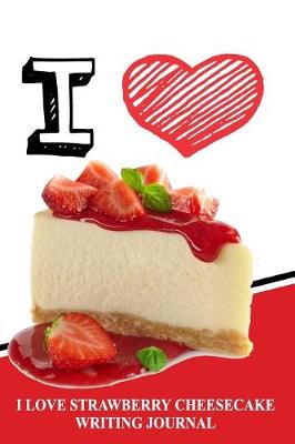 Book cover for I Love Strawberry Cheesecake Writing Journal