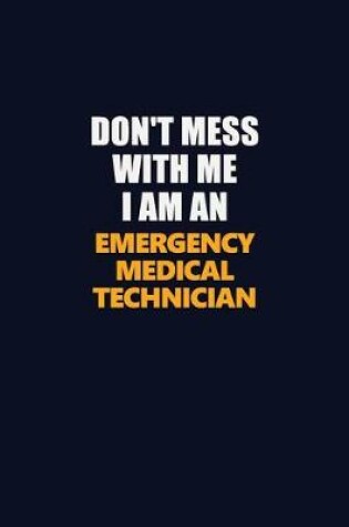 Cover of Don't Mess With Me Because I Am An Emergency medical technician