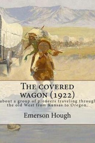 Cover of The covered wagon (1922), By Emerson Hough, A NOVEL ( Western )