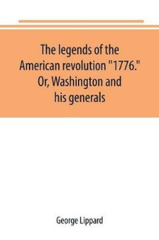 Cover of The legends of the American revolution 1776. Or, Washington and his generals