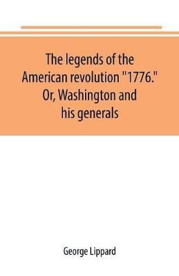 Book cover for The legends of the American revolution 1776. Or, Washington and his generals