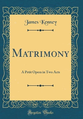 Book cover for Matrimony: A Petit Opera in Two Acts (Classic Reprint)