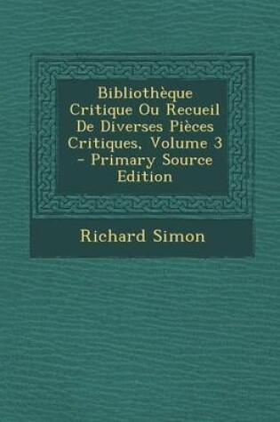 Cover of Bibliotheque Critique Ou Recueil de Diverses Pieces Critiques, Volume 3 - Primary Source Edition