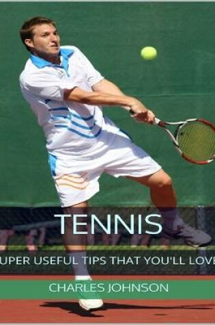 Cover of Tennis: Super Useful Tips That You'll Love