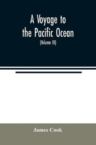 Cover of A voyage to the Pacific ocean. Undertaken, by the command of His Majesty, for making discoveries in the Northern hemisphere, to determine the position and extent of the west side of North America; its distance from Asia; and the practicability of a northe