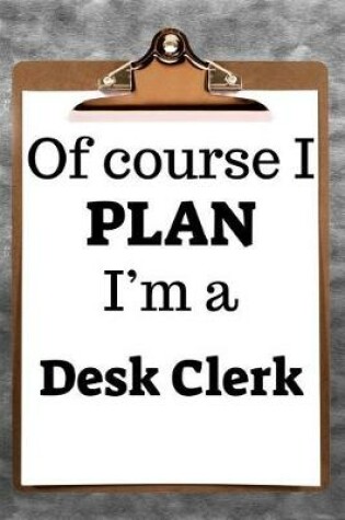 Cover of Of Course I Plan I'm a Desk Clerk