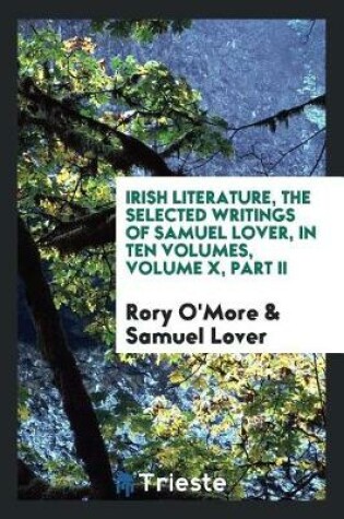 Cover of Irish Literature, the Selected Writings of Samuel Lover, in Ten Volumes, Volume X, Part II