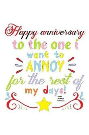 Cover of Happy Anniversary To The One I Want To Annoy For The Rest Of My Days!