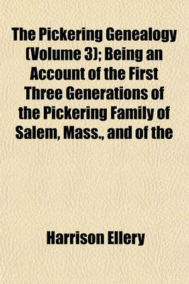 Book cover for The Pickering Genealogy (Volume 3); Being an Account of the First Three Generations of the Pickering Family of Salem, Mass., and of the