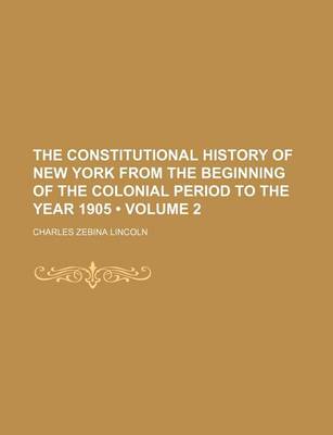 Book cover for The Constitutional History of New York from the Beginning of the Colonial Period to the Year 1905 (Volume 2)