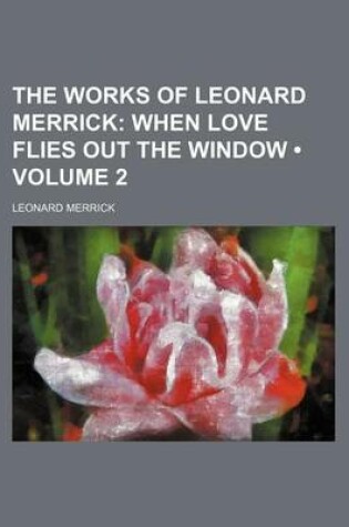 Cover of The Works of Leonard Merrick (Volume 2); When Love Flies Out the Window