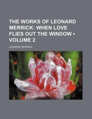 Book cover for The Works of Leonard Merrick (Volume 2); When Love Flies Out the Window