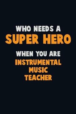 Cover of Who Need A SUPER HERO, When You Are Instrumental Music Teacher