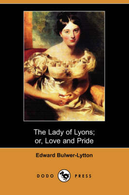 Book cover for The Lady of Lyons; Or, Love and Pride (Dodo Press)