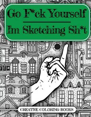 Book cover for Go F*ck Yourself, I'm Sketching Sh*t