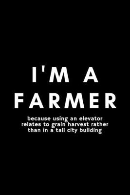 Book cover for I'm A Farmer Because Using A Elevator Relates To Grain Harvest Rather Than In A Tall City Building